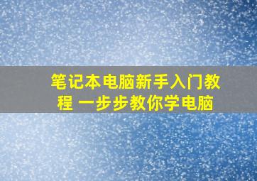 笔记本电脑新手入门教程 一步步教你学电脑